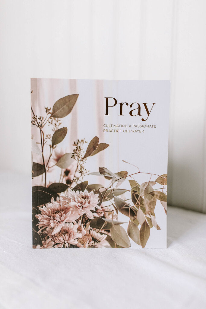 Pray | Cultivating A Passionate Practice of Prayer