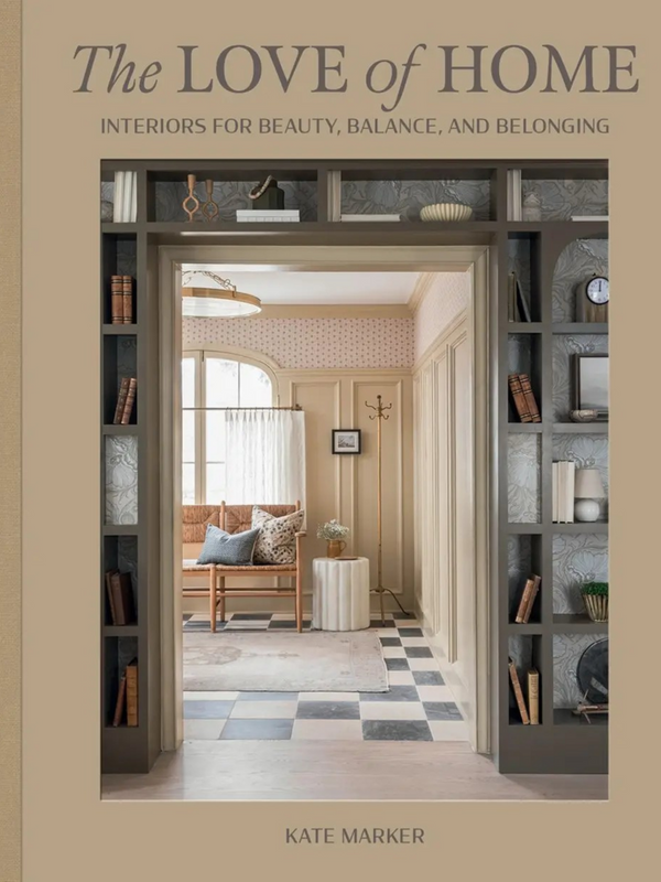 The Love of Home: Interiors For Beauty, Balance and Belonging